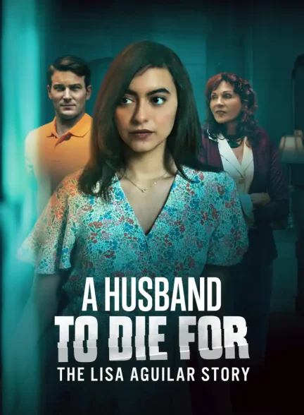 دانلود فیلم A Husband to Die For: The Lisa Aguilar Story 2025